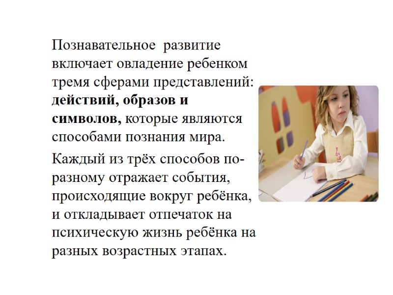 Познавательное  развитие включает овладение ребенком тремя сферами представлений: действий, образов и символов, которые